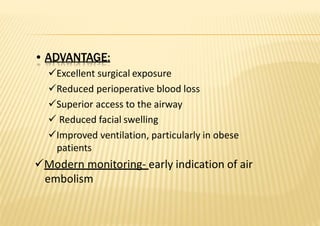 • ADVANTAGE:
Excellent surgical exposure
Reduced perioperative blood loss
Superior access to the airway
 Reduced facial swelling
Improved ventilation, particularly in obese
patients
Modern monitoring‐ early indication of air
embolism
 