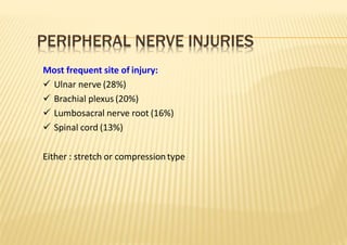 PERIPHERAL NERVE INJURIES
Most frequent site of injury:
 Ulnar nerve (28%)
 Brachial plexus (20%)
 Lumbosacral nerve root (16%)
 Spinal cord (13%)
Either : stretch or compression type
 