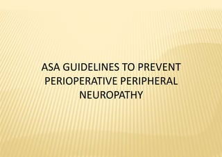 ASA GUIDELINES TO PREVENT
PERIOPERATIVE PERIPHERAL
NEUROPATHY
 