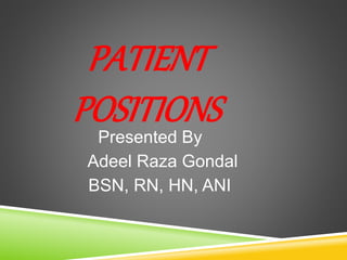 PATIENT
POSITIONS
Presented By
Adeel Raza Gondal
BSN, RN, HN, ANI
 