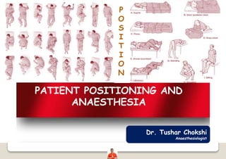 PATIENT POSITIONING AND
ANAESTHESIA
Dr. Tushar Chokshi
Anaesthesiologist
P
O
S
I
T
I
O
N
 