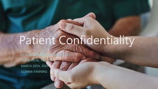 Patient Confidentiality
ST ROSE DOMINICAN HEALTHCARE
HENDERSON, NEVADA
MARCH 26TH, 2020
GLENNA FANNING
 
