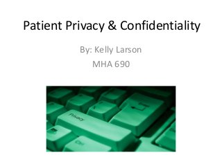 Patient Privacy & Confidentiality
By: Kelly Larson
MHA 690

 