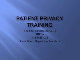 The new standards for 2012
            HIPPA
        HITECH ACT
Compliance Department Numbers
 