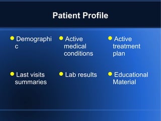 Patient Profile
Demographi
c
Active
medical
conditions
Active
treatment
plan
Educational
Material
Lab resultsLast visits
summaries
 
