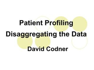 Patient Profiling
Disaggregating the Data

      David Codner
 