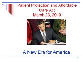 Patient Protection and Affordable
Care Act
March 23, 2010
A New Era for America
2
 