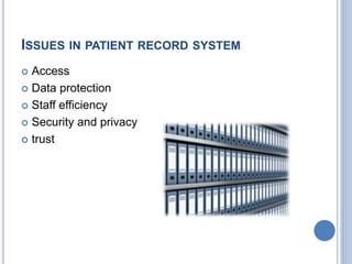 ISSUES IN PATIENT RECORD SYSTEM 
 Access 
 Data protection 
 Staff efficiency 
 Security and privacy 
 trust 
 
