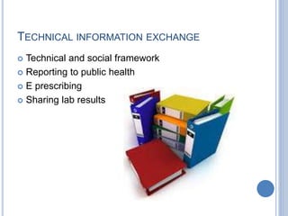 TECHNICAL INFORMATION EXCHANGE 
 Technical and social framework 
 Reporting to public health 
 E prescribing 
 Sharing lab results 
 