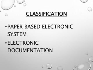 CLASSIFICATION
•PAPER BASED ELECTRONIC
SYSTEM
•ELECTRONIC
DOCUMENTATION
 