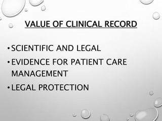 VALUE OF CLINICAL RECORD
•SCIENTIFIC AND LEGAL
•EVIDENCE FOR PATIENT CARE
MANAGEMENT
•LEGAL PROTECTION
 