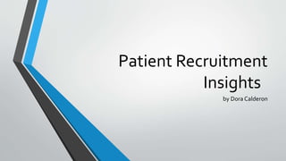 Patient Recruitment
Insights
by Dora Calderon
 