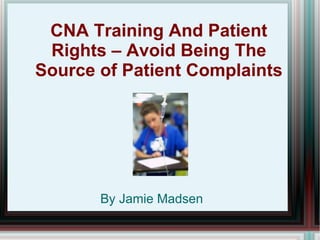 CNA Training And Patient Rights – Avoid Being The Source of Patient Complaints ,[object Object]
