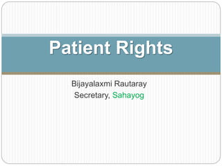 Bijayalaxmi Rautaray
Secretary, Sahayog
Patient Rights
 