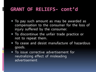 GRANT OF RELIEFS- cont’d
 To pay such amount as may be awarded as
compensation to the consumer for the loss of
injury suf...