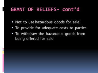 GRANT OF RELIEFS- cont’d
 Not to use hazardous goods for sale.
 To provide for adequate costs to parties.
 To withdraw ...
