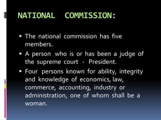 NATIONAL COMMISSION:
 The national commission has five
members.
 A person who is or has been a judge of
the supreme cour...