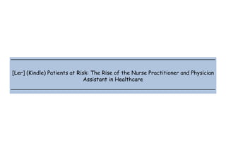  
 
 
 
[Ler] (Kindle) Patients at Risk: The Rise of the Nurse Practitioner and Physician
Assistant in Healthcare
 