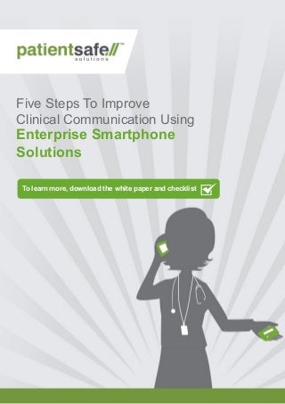 Five Steps To Improve
Clinical Communication Using
Enterprise Smartphone
Solutions
To learn more, download the white paper and checklist
 