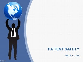 PATIENT SAFETY
       DR. N. C. DAS
 