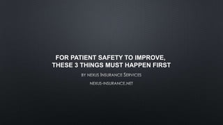 FOR PATIENT SAFETY TO IMPROVE,
THESE 3 THINGS MUST HAPPEN FIRST

 