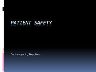 PATIENT SAFETY
Dedi wahyudin, Skep.,Ners
 