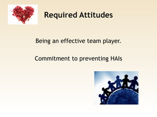 Required Attitudes
Being an effective team player.
Commitment to preventing HAIs
 