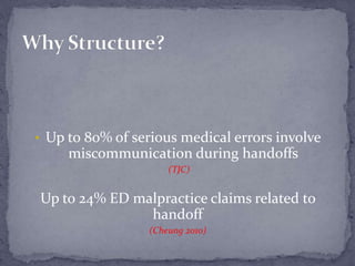 • Up to 80% of serious medical errors involve
miscommunication during handoffs
(TJC)
Up to 24% ED malpractice claims related to
handoff
(Cheung 2010)
 
