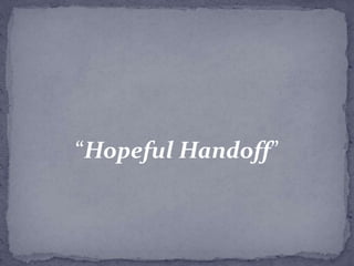 “Hopeful Handoff”
 