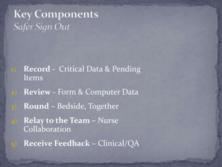 1) Record - Critical Data & Pending
Items
2) Review - Form & Computer Data
3) Round – Bedside, Together
4) Relay to the Team – Nurse
Collaboration
5) Receive Feedback – Clinical/QA
 