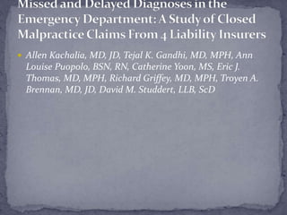  Allen Kachalia, MD, JD, Tejal K. Gandhi, MD, MPH, Ann
Louise Puopolo, BSN, RN, Catherine Yoon, MS, Eric J.
Thomas, MD, MPH, Richard Griffey, MD, MPH, Troyen A.
Brennan, MD, JD, David M. Studdert, LLB, ScD
 