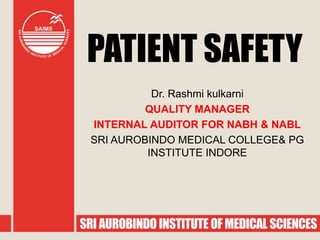 PATIENT SAFETY
Dr. Rashmi kulkarni
QUALITY MANAGER
INTERNAL AUDITOR FOR NABH & NABL
SRI AUROBINDO MEDICAL COLLEGE& PG
INSTITUTE INDORE
 