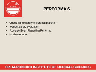 PERFORMA'S
• Check list for safety of surgical patients
• Patient safety evaluation
• Adverse Event Reporting Performa
• Incidence form
 
