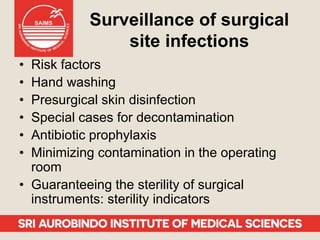 Surveillance of surgical
site infections
• Risk factors
• Hand washing
• Presurgical skin disinfection
• Special cases for decontamination
• Antibiotic prophylaxis
• Minimizing contamination in the operating
room
• Guaranteeing the sterility of surgical
instruments: sterility indicators
 