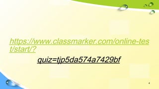https://www.classmarker.com/online-tes
t/start/?
quiz=tjp5da574a7429bf
4
 