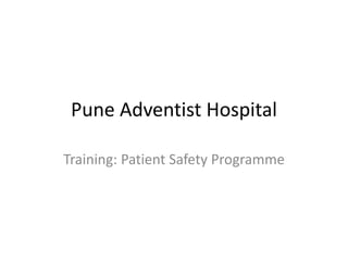 Pune Adventist Hospital
Training: Patient Safety Programme
 