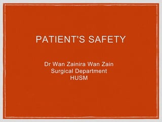 PATIENT'S SAFETY
Dr Wan Zainira Wan Zain
Surgical Department
HUSM
 