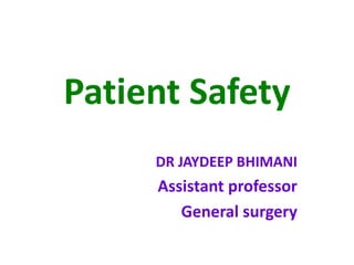 Patient Safety
DR JAYDEEP BHIMANI
Assistant professor
General surgery
 