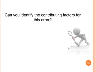 Can you identify the contributing factors for
this error?
24
 