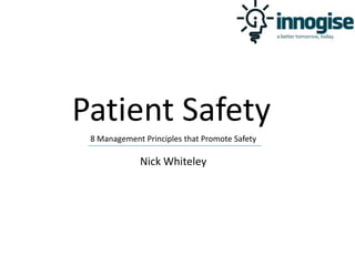 Patient Safety
8 Management Principles that Promote Safety
Nick Whiteley
 