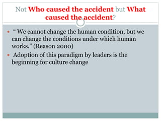 Not Who caused the accident but What
caused the accident?
 “ We cannot change the human condition, but we
can change the ...