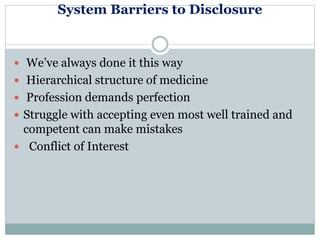System Barriers to Disclosure
 We’ve always done it this way
 Hierarchical structure of medicine
 Profession demands pe...