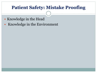 Patient Safety: Mistake Proofing
 Knowledge in the Head
 Knowledge in the Environment
 