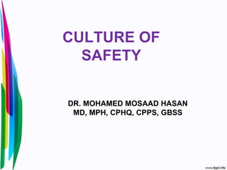 CULTURE OF
SAFETY
DR. MOHAMED MOSAAD HASAN
MD, MPH, CPHQ, CPPS, GBSS
 