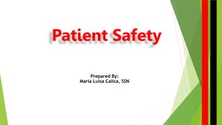 Patient Safety
Prepared By:
Maria Luisa Calica, SSN
 