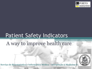 Patient Safety Indicators
A way to improve health care
Serviço de Bioestatística e Informática Médica – Introdução à Medicina II
 