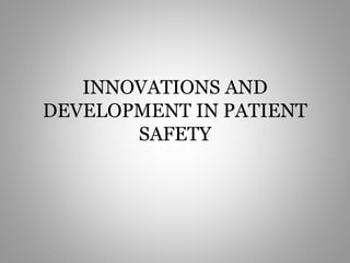 INNOVATIONS AND
DEVELOPMENT IN PATIENT
SAFETY
 