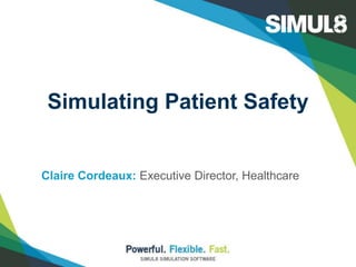Simulating Patient Safety 
Claire Cordeaux: Executive Director, Healthcare 
 