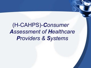(H-CAHPS)-Consumer
Assessment of Healthcare
Providers & Systems

 