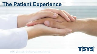 The Patient Experience
©2018 Total System Services, Inc.® Confidential and Proprietary. All rights reserved worldwide.
The Patient Experience
 